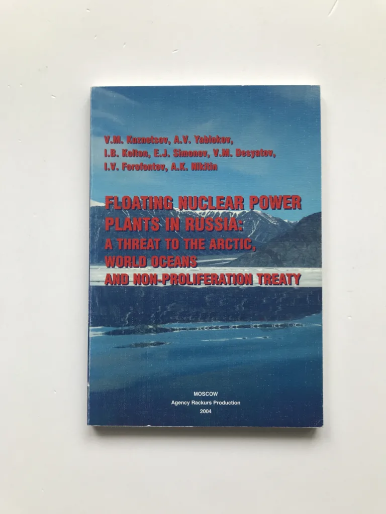 Floating Nuclear Power Plants in Russia: A Threat to the Arctic, World Oceans and Non-Proliferation Treaty, V. M. Kuznetsov, A. V. Yablokov, I. B. Kolton, E. J. Simonov, V. M. Desyatov, I. V. Forofontov, A. K. Nikitin