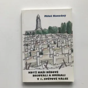 Když naši dědové bojovali a umírali v 1. světové válce (podpis autora), Miloš Konečný
