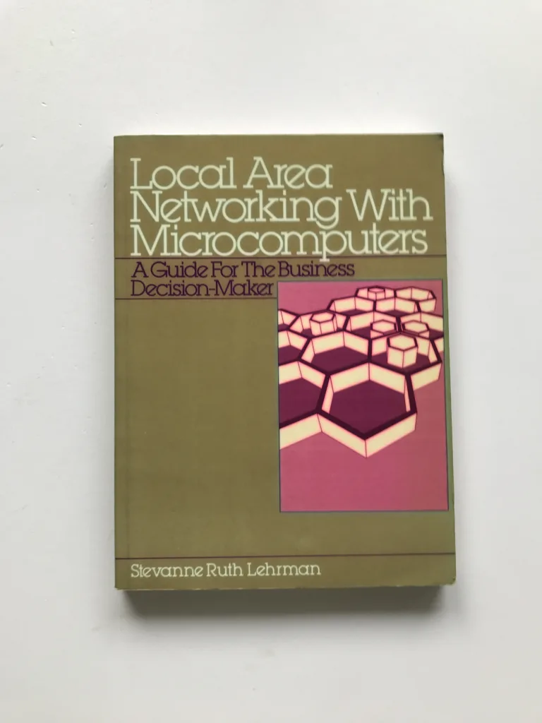 Local Area Networking with Microcomputers (A Guide for the Business Decision-Maker), Stevanne Ruth Lehrman